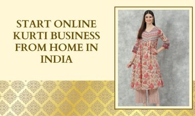 Start Online Kurti Business From Home in India